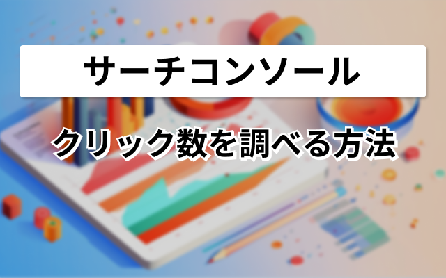 サーチコンソールでクリック数を調べる方法