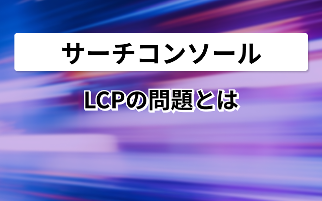 LCPの問題とは
